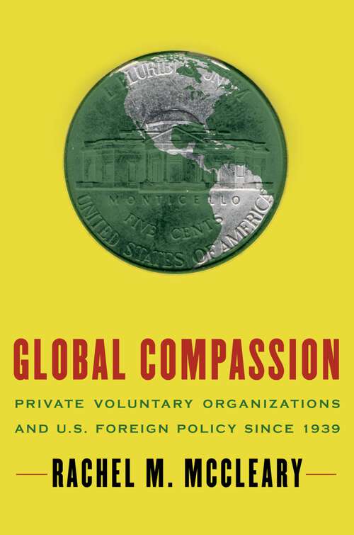 Book cover of Global Compassion: Private Voluntary Organizations and U.S. Foreign Policy Since 1939