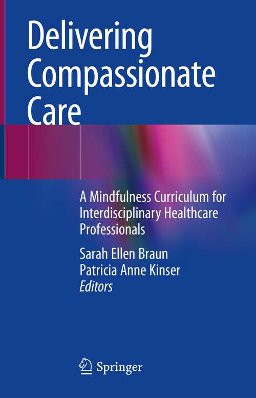 Book cover of Delivering Compassionate Care: A Mindfulness Curriculum for Interdisciplinary Healthcare Professionals (1st ed. 2022)