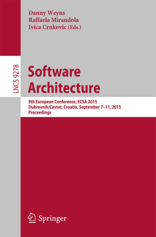 Book cover of Software Architecture: 9th European Conference, ECSA 2015, Dubrovnik/Cavtat, Croatia, September 7-11, 2015. Proceedings (1st ed. 2015) (Lecture Notes in Computer Science #9278)