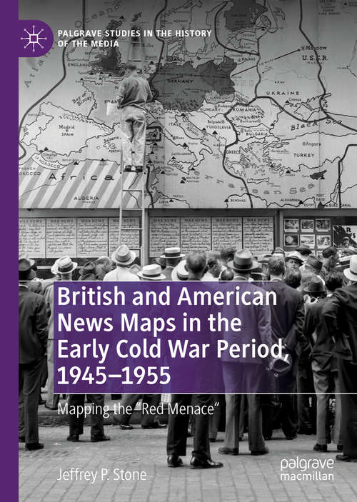 Book cover of British and American News Maps in the Early Cold War Period, 1945–1955: Mapping the "Red Menace" (1st ed. 2019) (Palgrave Studies in the History of the Media)