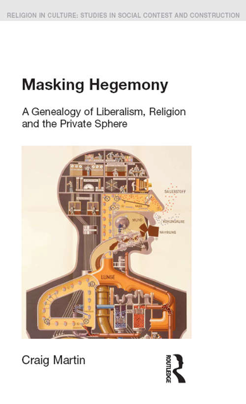 Book cover of Masking Hegemony: A Genealogy of Liberalism, Religion and the Private Sphere (Religion in Culture)