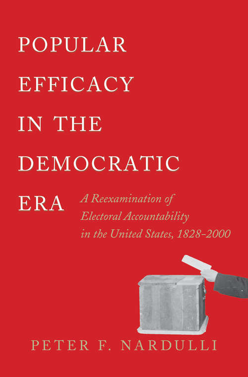 Book cover of Popular Efficacy in the Democratic Era: A Reexamination of Electoral Accountability in the United States, 1828-2000