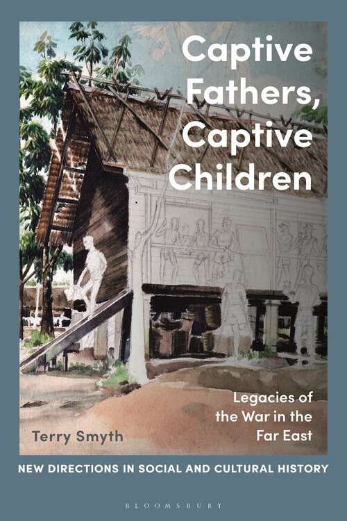 Book cover of Captive Fathers, Captive Children: Legacies of the War in the Far East (New Directions in Social and Cultural History)