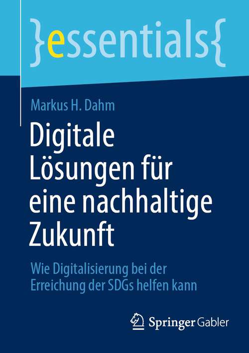 Book cover of Digitale Lösungen für eine nachhaltige Zukunft: Wie Digitalisierung bei der Erreichung der SDGs helfen kann (2024) (essentials)