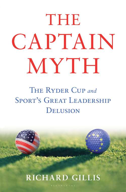 Book cover of The Captain Myth: The Ryder Cup and Sport’s Great Leadership Delusion