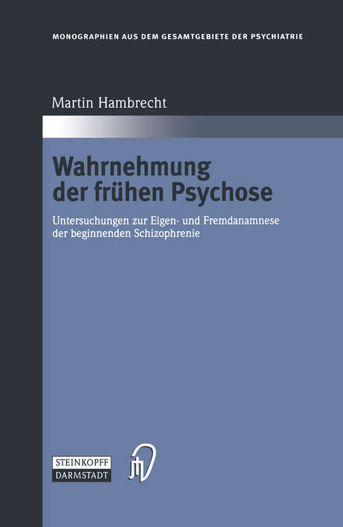 Book cover of Wahrnehmung der frühen Psychose: Untersuchungen zur Eigen- und Fremdanamnese der beginnenden Schizophrenie (2001) (Monographien aus dem Gesamtgebiete der Psychiatrie #103)