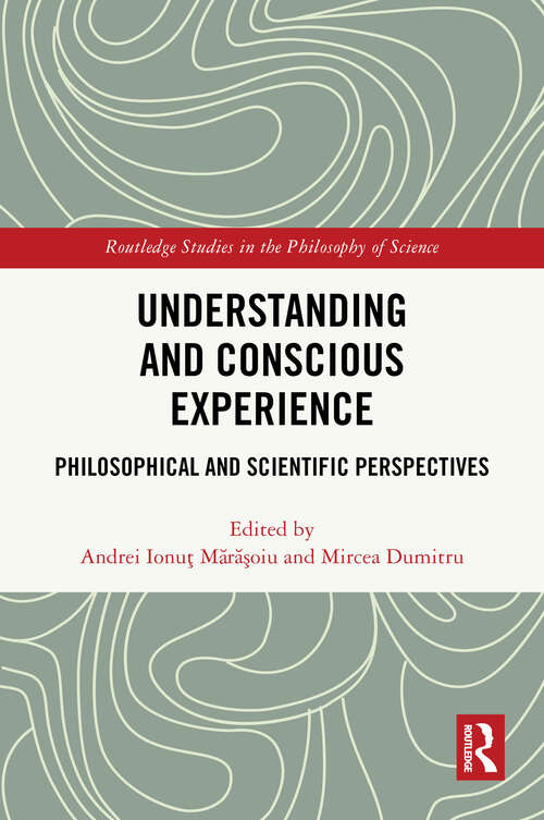 Book cover of Understanding and Conscious Experience: Philosophical and Scientific Perspectives (Routledge Studies in the Philosophy of Science)