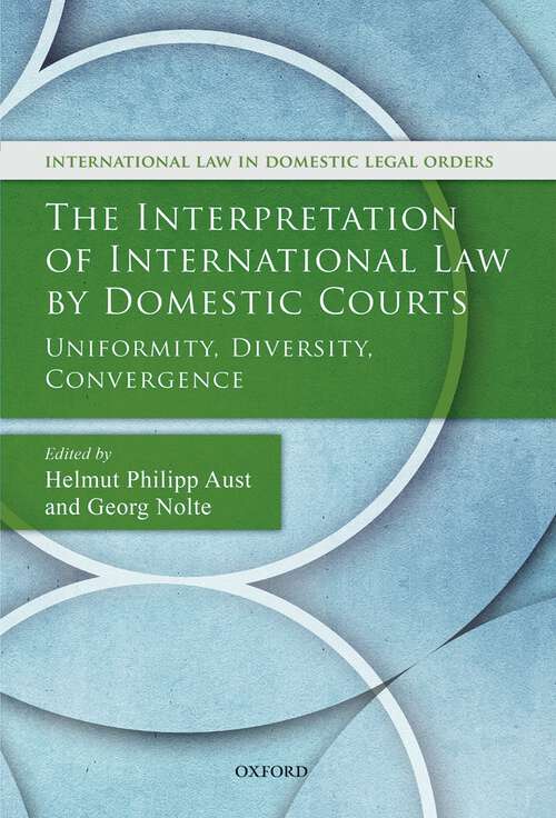 Book cover of The Interpretation of International Law by Domestic Courts: Uniformity, Diversity, Convergence (International Law and Domestic Legal Orders)