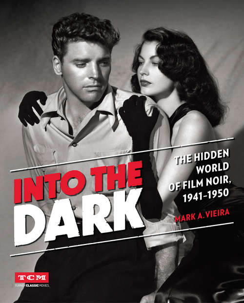 Book cover of Into the Dark: The Hidden World of Film Noir, 1941-1950 (Turner Classic Movies)