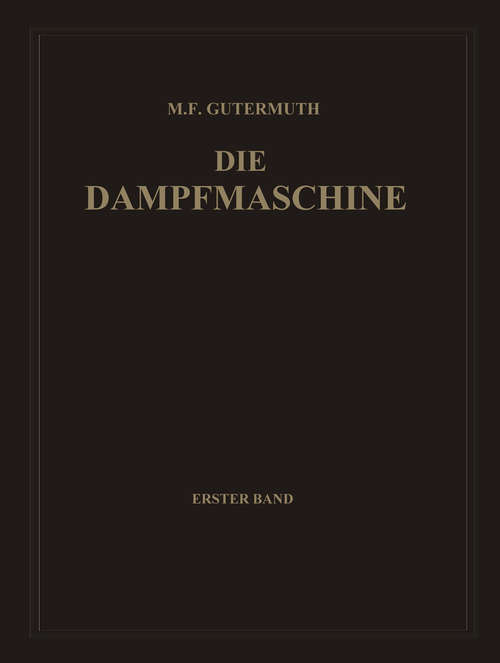 Book cover of Die Dampfmaschine: Erster Band: Allgemeiner Teil, Theorie, Berechnung und Konstruktion (1. Aufl. 1928)