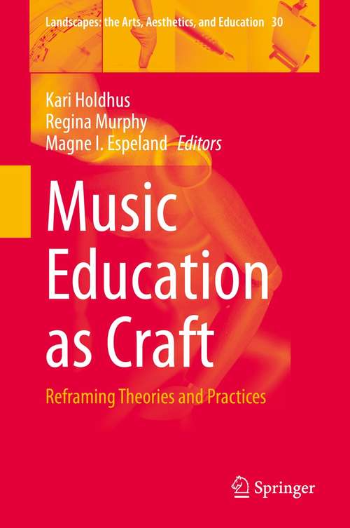 Book cover of Music Education as Craft: Reframing Theories and Practices (1st ed. 2021) (Landscapes: the Arts, Aesthetics, and Education #30)