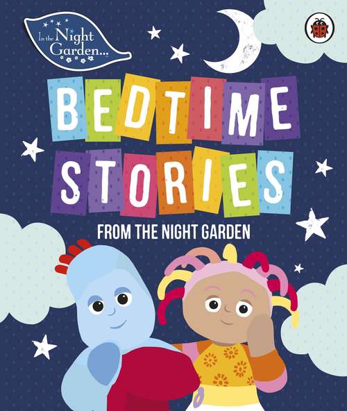 Book cover of In the Night Garden: Bedtime Stories from the Night Garden (In The Night Garden)