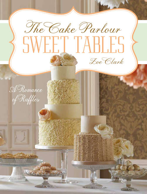 Book cover of Sweet Tables - A Romance of Ruffles: A collection of sensuous desserts from Zoe Clark's The Cake Parlour Sweet Tables (Chapter Extracts Ser.)