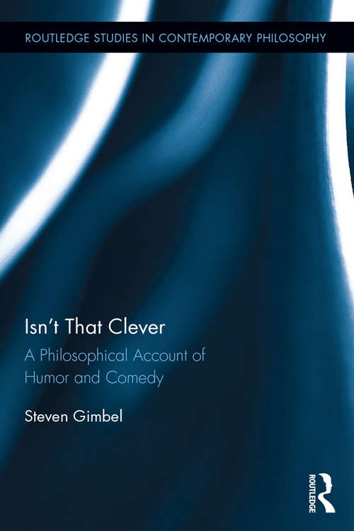 Book cover of Isn’t that Clever: A Philosophical Account of Humor and Comedy (Routledge Studies in Contemporary Philosophy)