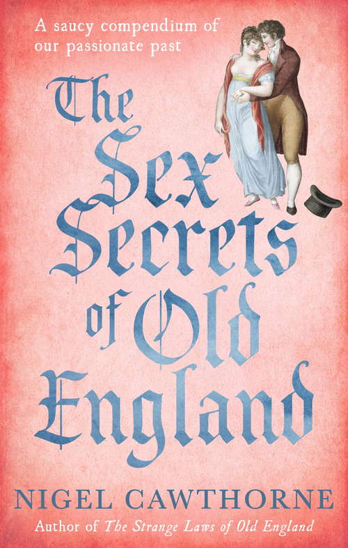 Book cover of The Sex Secrets Of Old England: A saucy compendium of our passionate past