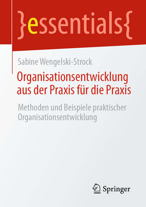 Book cover of Organisationsentwicklung aus der Praxis für die Praxis: Methoden und Beispiele praktischer Organisationsentwicklung (1. Aufl. 2020) (essentials)