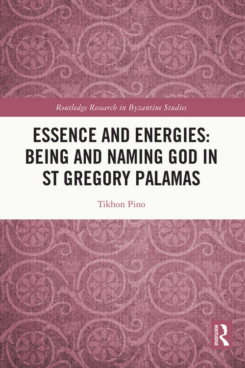 Book cover of Essence and Energies: Being and Naming God in St Gregory Palamas (Routledge Research in Byzantine Studies)