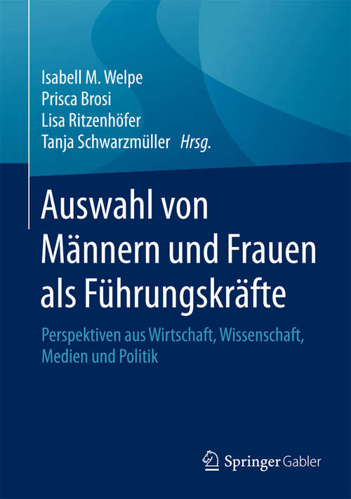 Book cover of Auswahl von Männern und Frauen als Führungskräfte: Perspektiven aus Wirtschaft, Wissenschaft, Medien und Politik (1. Aufl. 2015)