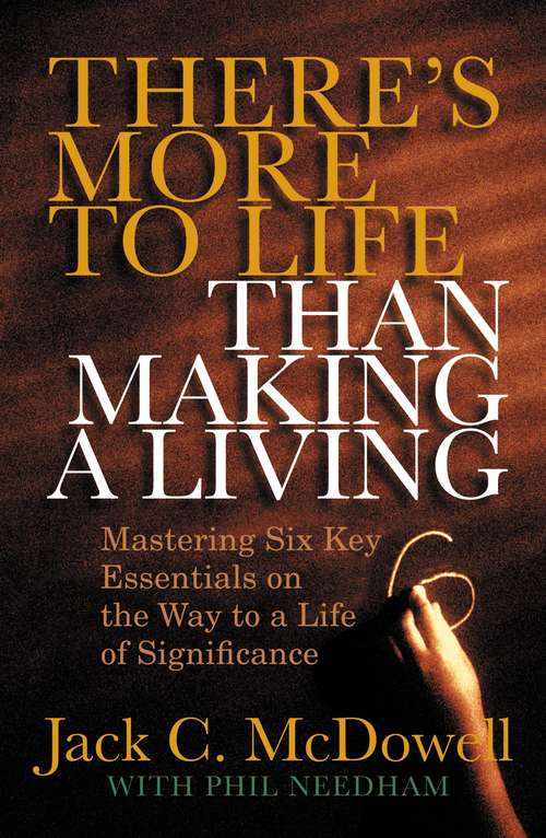Book cover of There's More to Life than Making a Living: Mastering Six Key Essentials on the Way to a Life of Significance