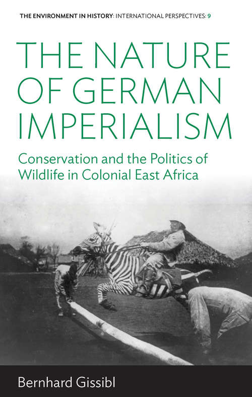 Book cover of The Nature of German Imperialism: Conservation and the Politics of Wildlife in Colonial East Africa (Environment in History: International Perspectives #9)