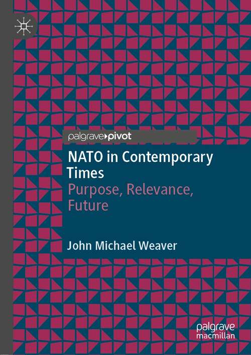 Book cover of NATO in Contemporary Times: Purpose, Relevance, Future (1st ed. 2021)