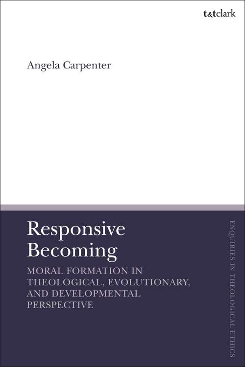 Book cover of Responsive Becoming: Moral Formation in Theological, Evolutionary, and Developmental Perspective (T&T Clark Enquiries in Theological Ethics)