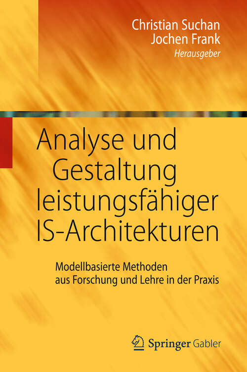 Book cover of Analyse und Gestaltung leistungsfähiger IS-Architekturen: Modellbasierte Methoden aus Forschung und Lehre in der Praxis (2012)