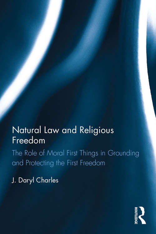 Book cover of Natural Law and Religious Freedom: The Role of Moral First Things in Grounding and Protecting the First Freedom