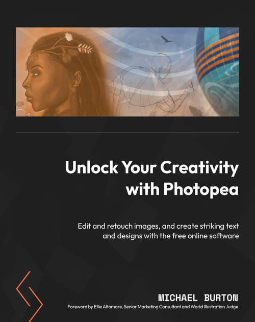 Book cover of Unlock Your Creativity with Photopea: Edit and retouch images, and create striking text and designs with the free online software