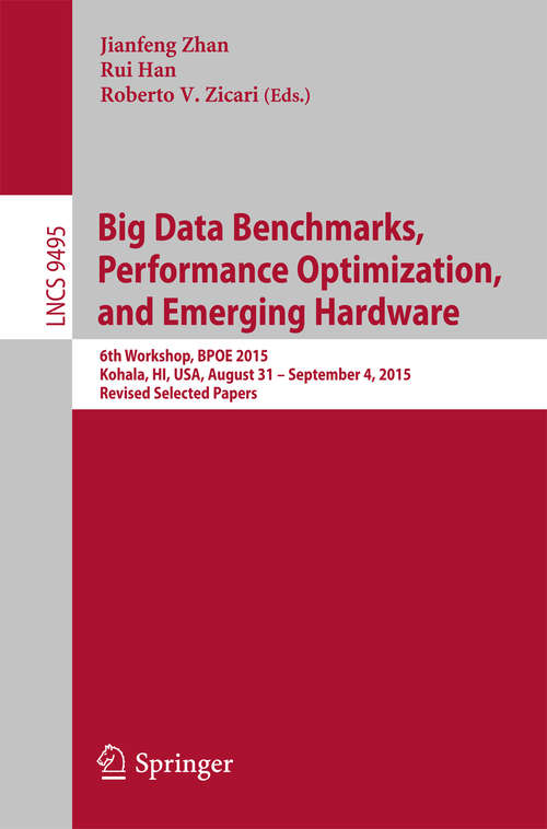 Book cover of Big Data Benchmarks, Performance Optimization, and Emerging Hardware: 6th Workshop, BPOE 2015, Kohala, HI, USA, August 31 - September 4, 2015. Revised Selected Papers (1st ed. 2016) (Lecture Notes in Computer Science #9495)