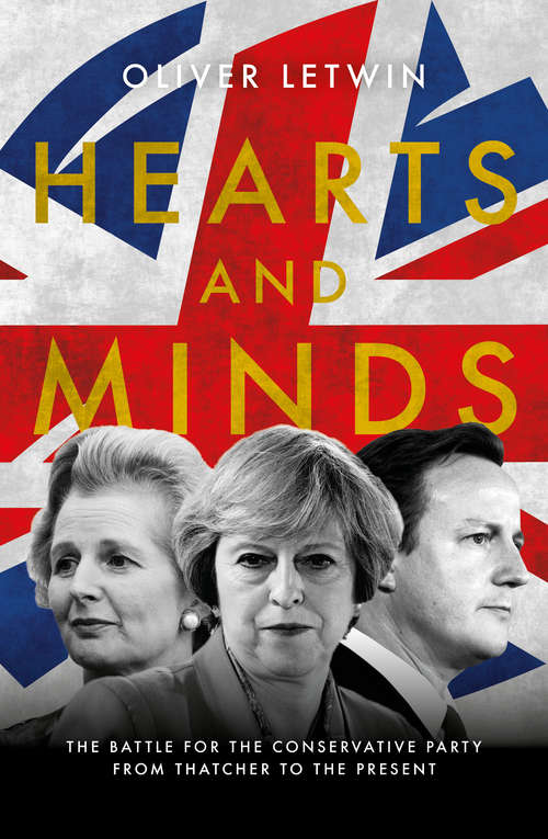 Book cover of Hearts and Minds: The Battle for the Conservative Party from Thatcher to the Present