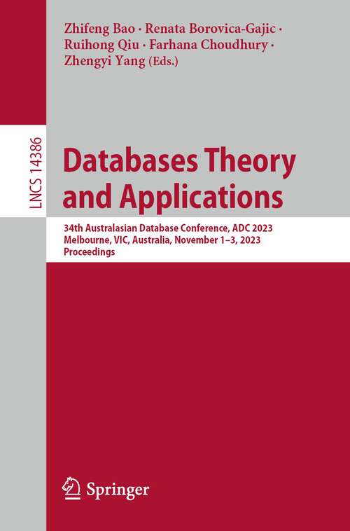 Book cover of Databases Theory and Applications: 34th Australasian Database Conference, ADC 2023, Melbourne, VIC, Australia, November 1-3, 2023, Proceedings (1st ed. 2024) (Lecture Notes in Computer Science #14386)
