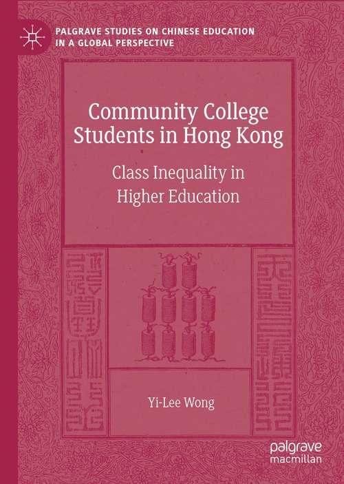 Book cover of Community College Students in Hong Kong: Class Inequality in Higher Education (1st ed. 2021) (Palgrave Studies on Chinese Education in a Global Perspective)