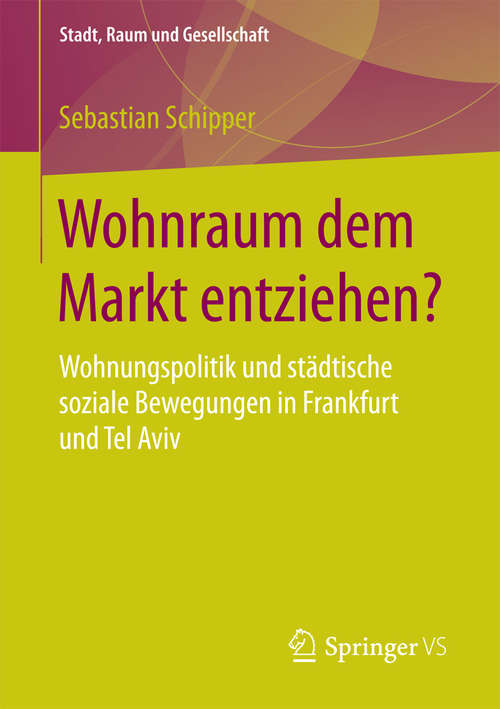 Book cover of Wohnraum dem Markt entziehen?: Wohnungspolitik und städtische soziale Bewegungen in Frankfurt und Tel Aviv (1. Aufl. 2018) (Stadt, Raum und Gesellschaft)