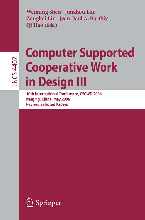 Book cover of Computer Supported Cooperative Work in Design III: 10th International Conference, CSCWD 2006, Nanjing, China, May 3-5, 2006, Revised Selected Papers (2007) (Lecture Notes in Computer Science #4402)