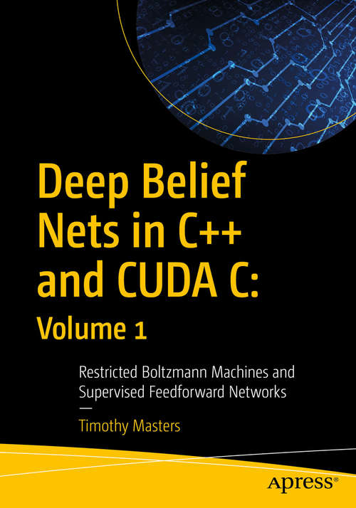 Book cover of Deep Belief Nets in C++ and CUDA C: Restricted Boltzmann Machines and Supervised Feedforward Networks