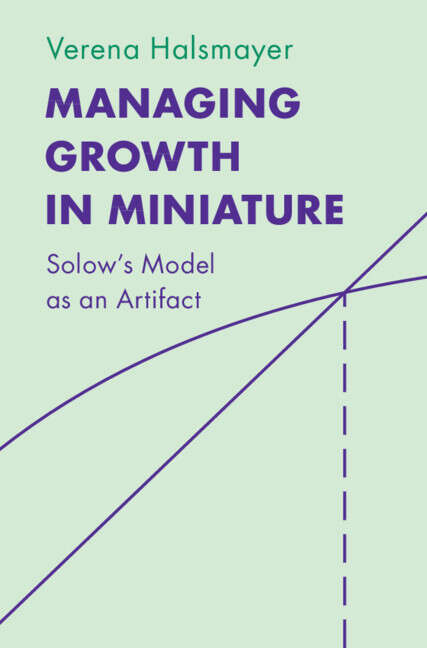 Book cover of Managing Growth in Miniature: Solow's Model as an Artifact (Historical Perspectives on Modern Economics)