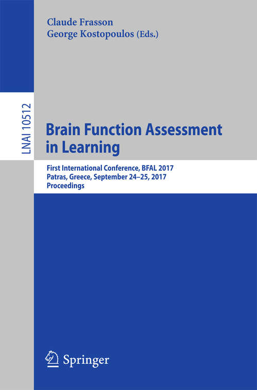 Book cover of Brain Function Assessment in Learning: First International Conference, BFAL 2017, Patras, Greece, September 24-25, 2017, Proceedings (Lecture Notes in Computer Science #10512)