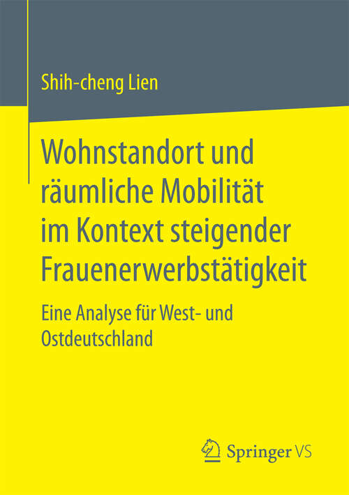 Book cover of Wohnstandort und räumliche Mobilität im Kontext steigender Frauenerwerbstätigkeit: Eine Analyse für West- und Ostdeutschland