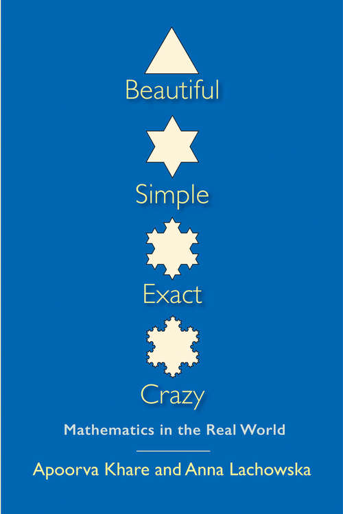 Book cover of Beautiful, Simple, Exact, Crazy: Mathematics in the Real World