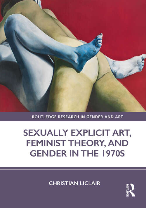 Book cover of Sexually Explicit Art, Feminist Theory, and Gender in the 1970s (Routledge Research in Gender and Art)