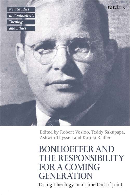 Book cover of Bonhoeffer and the Responsibility for a Coming Generation: Doing Theology in a Time Out of Joint (T&T Clark New Studies in Bonhoeffer’s Theology and Ethics)