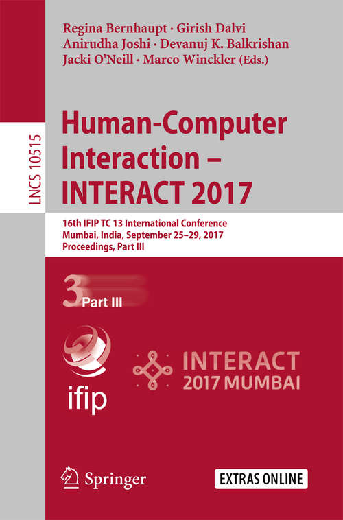 Book cover of Human-Computer Interaction – INTERACT 2017: 16th IFIP TC 13 International Conference, Mumbai, India, September 25–29, 2017, Proceedings, Part III (Lecture Notes in Computer Science #10515)