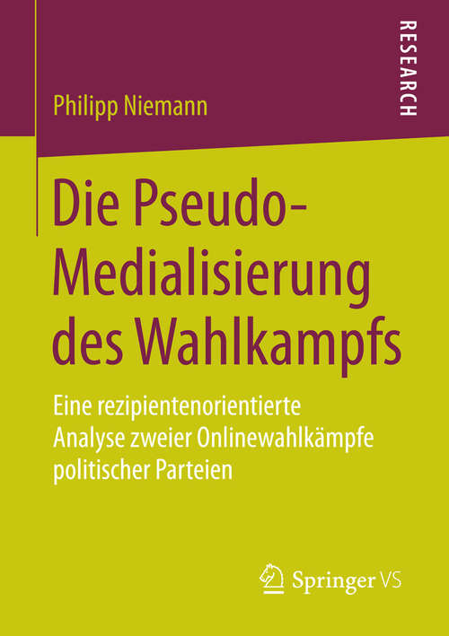 Book cover of Die Pseudo-Medialisierung des Wahlkampfs: Eine rezipientenorientierte Analyse zweier Onlinewahlkämpfe politischer Parteien (2015)