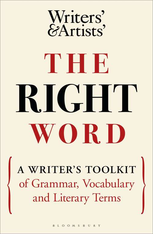 Book cover of The Right Word: A Writer's Toolkit of Grammar, Vocabulary and Literary Terms (Writers' and Artists')