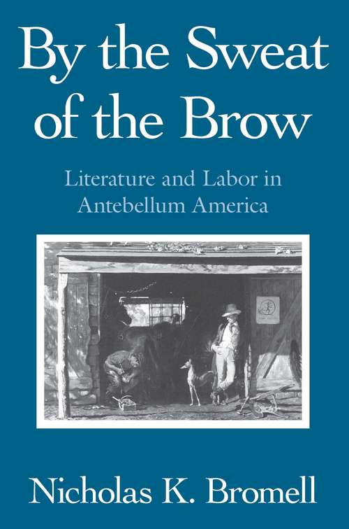 Book cover of By the Sweat of the Brow: Literature and Labor in Antebellum America