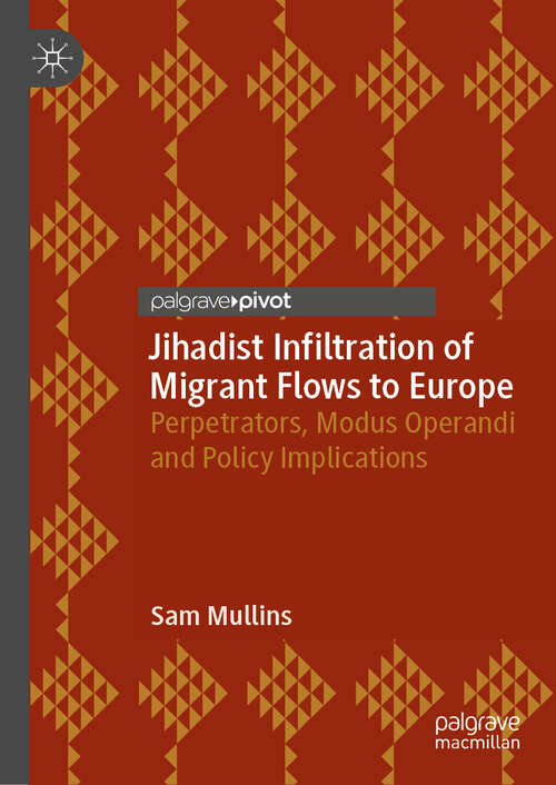Book cover of Jihadist Infiltration of Migrant Flows to Europe: Perpetrators, Modus Operandi and Policy Implications (1st ed. 2019)