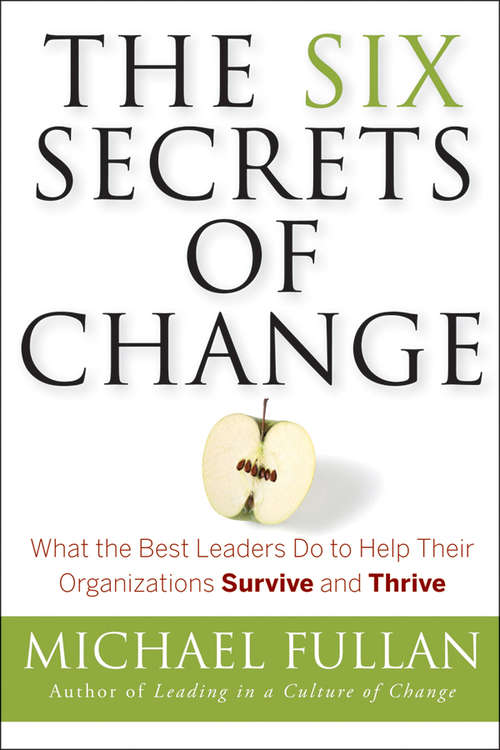 Book cover of The Six Secrets of Change: What the Best Leaders Do to Help Their Organizations Survive and Thrive