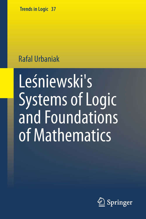 Book cover of Leśniewski's Systems of Logic and Foundations of Mathematics (2014) (Trends in Logic #37)