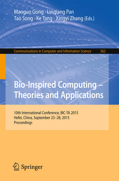 Book cover of Bio-Inspired Computing -- Theories and Applications: 10th International Conference, BIC-TA 2015 Hefei, China, September 25-28, 2015, Proceedings (1st ed. 2015) (Communications in Computer and Information Science #562)